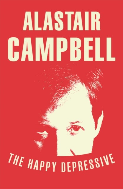 Bilde av The Happy Depressive: In Pursuit Of Personal And Political Happiness Av Alastair Campbell