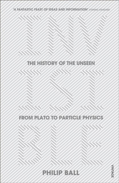 Invisible - The History of the Unseen from Plato to Particle Physics