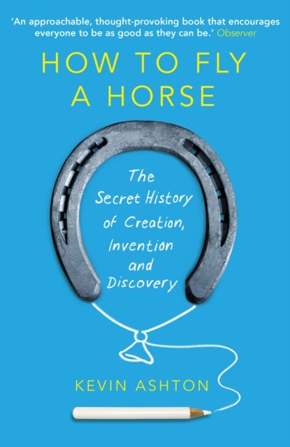 How To Fly A Horse - The Secret History of Creation, Invention, and Discovery