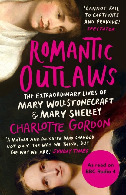 Romantic Outlaws - The Extraordinary Lives of Mary Wollstonecraft and Mary Shelley