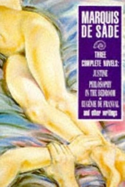 Three Complete Novels - Justine, Philosophy in the Bedroom, and Other Writings
