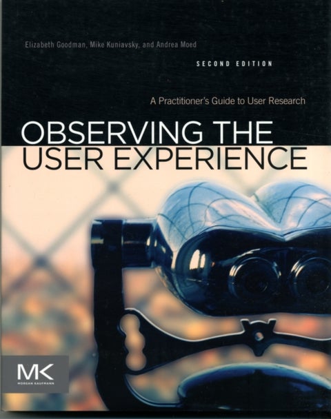 Observing the User Experience - A Practitioner's Guide to User Research