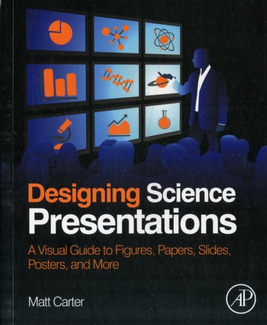Designing Science Presentations - A Visual Guide to Figures, Papers, Slides, Posters, and More
