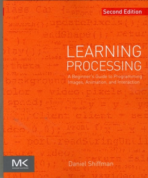 Learning Processing - A Beginner's Guide to Programming Images, Animation, and Interaction