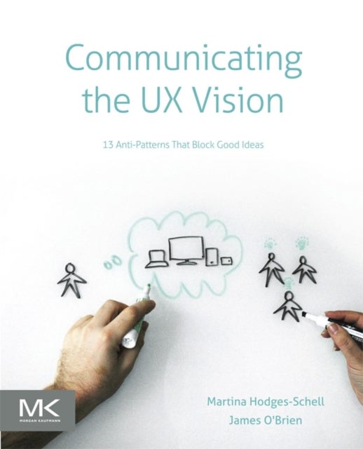 Communicating the UX Vision - 13 Anti-Patterns That Block Good Ideas