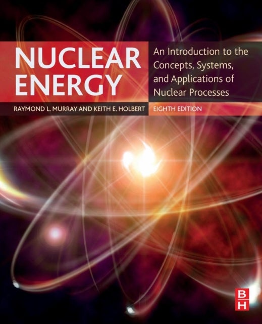 Bilde av Nuclear Energy Av Raymond (nuclear Engineering Department North Carolina State University Usa) Murray, Keith E. (department Of Electrical Computer And