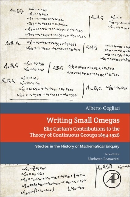 Writing Small Omegas - Elie Cartan's Contributions to the Theory of Continuous Groups 1894-1926