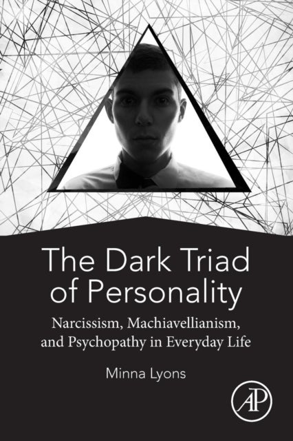 The Dark Triad of Personality - Narcissism, Machiavellianism, and Psychopathy in Everyday Life