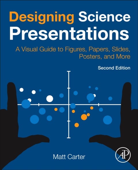 Designing Science Presentations - A Visual Guide to Figures, Papers, Slides, Posters, and More