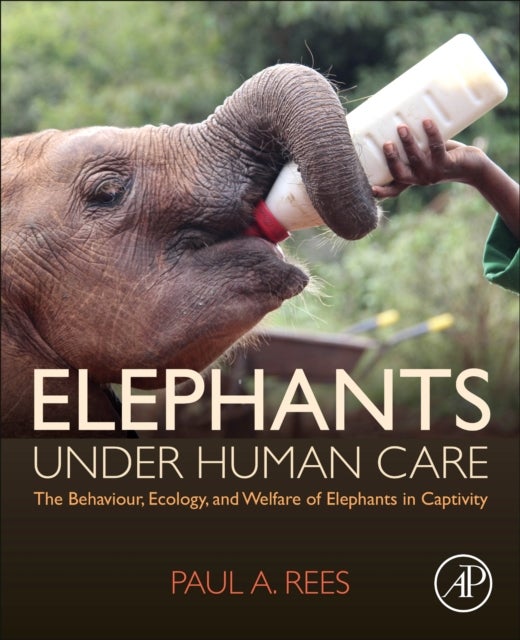Elephants Under Human Care - The Behaviour, Ecology, and Welfare of Elephants in Captivity