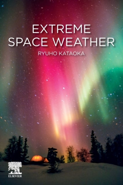 Bilde av Extreme Space Weather Av Ryuho (associate Professor National Institute Of Polar Research (nipr) Kataoka Japan) Kataoka