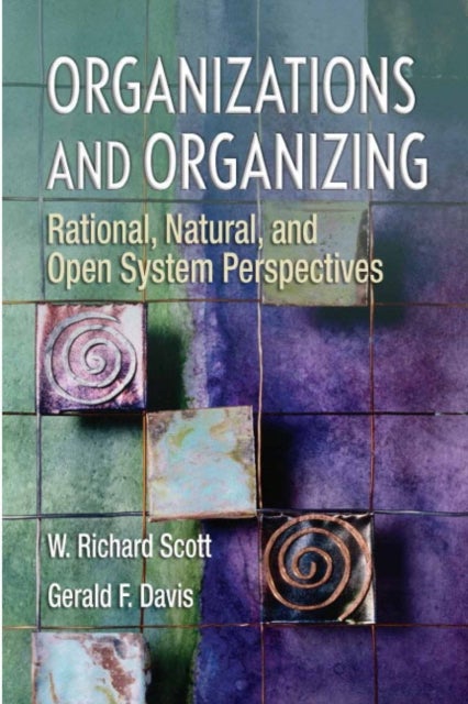 Organizations and Organizing - Rational, Natural and Open Systems Perspectives