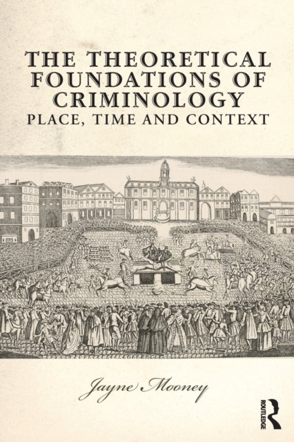 The Theoretical Foundations of Criminology - Place, Time and Context