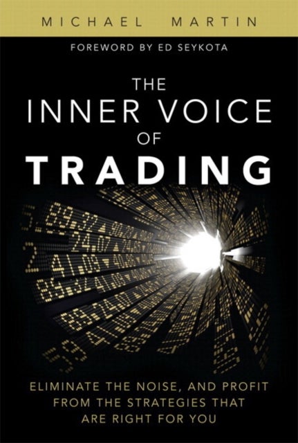 Inner Voice of Trading, The - Eliminate the Noise, and Profit from the Strategies That Are Right for You