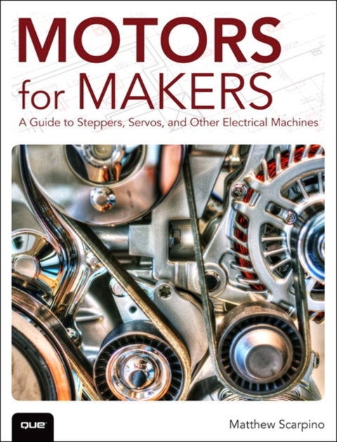 Motors for Makers - A Guide to Steppers, Servos, and Other Electrical Machines