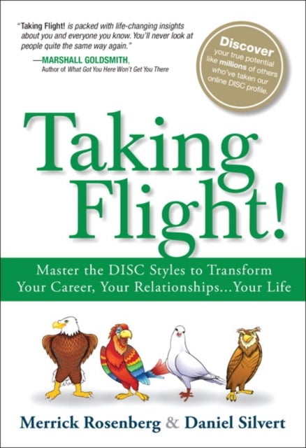 Taking Flight! - Master the DISC Styles to Transform Your Career, Your Relationships...Your Life