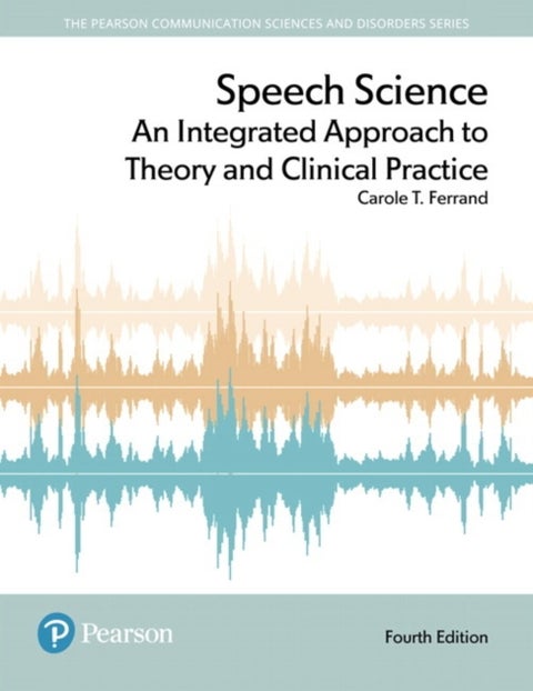 Speech Science - An Integrated Approach to Theory and Clinical Practice