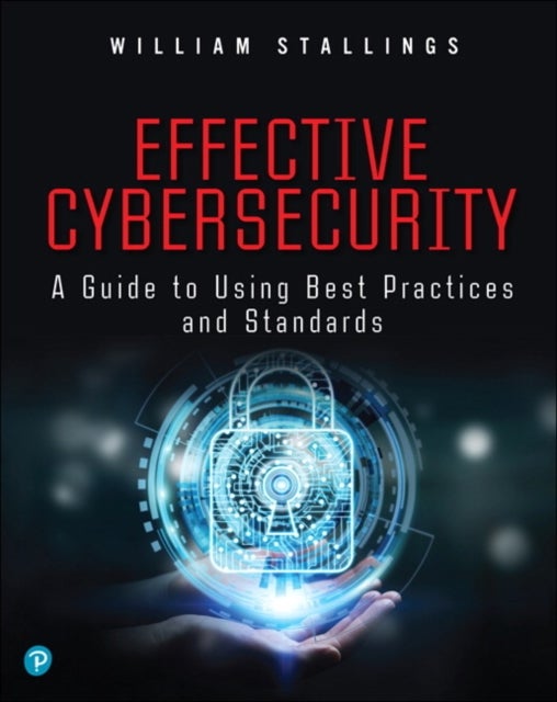 Effective Cybersecurity - A Guide to Using Best Practices and Standards