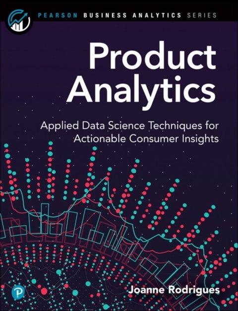 Product Analytics - Applied Data Science Techniques for Actionable Consumer Insights