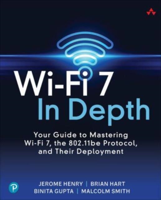 Wi-Fi 7 In Depth - Your guide to mastering Wi-Fi 7, the 802.11be protocol, and their deployment