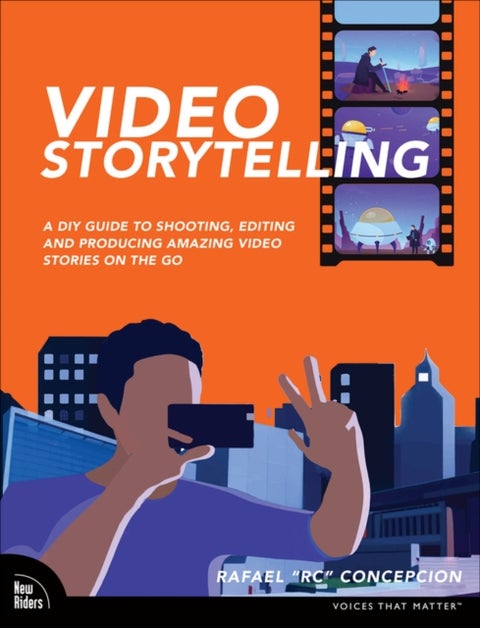 Video Storytelling Projects - A DIY Guide to Shooting, Editing and Producing Amazing Video Stories on the Go