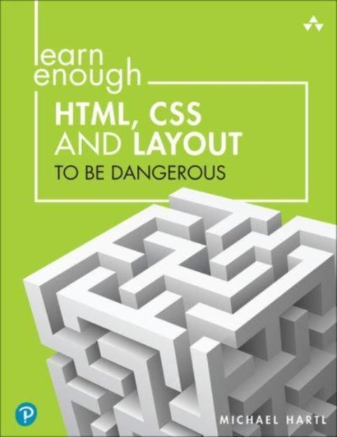 Learn Enough HTML, CSS and Layout to Be Dangerous - An Introduction to Modern Website Creation and Templating Systems