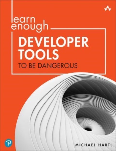 Learn Enough Developer Tools to Be Dangerous - Command Line, Text Editor, and Git Version Control Essentials