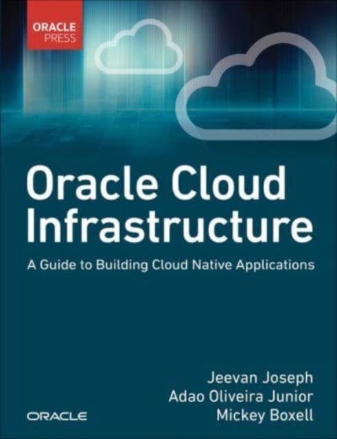 Bilde av Oracle Cloud Infrastructure - A Guide To Building Cloud Native Applications Av Jeevan Joseph, Adao Junior, Mickey Boxell