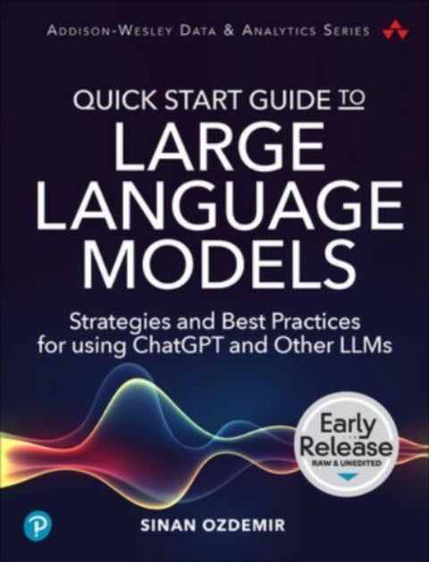 Quick Start Guide to Large Language Models - Strategies and Best Practices for Using ChatGPT and Other LLMs