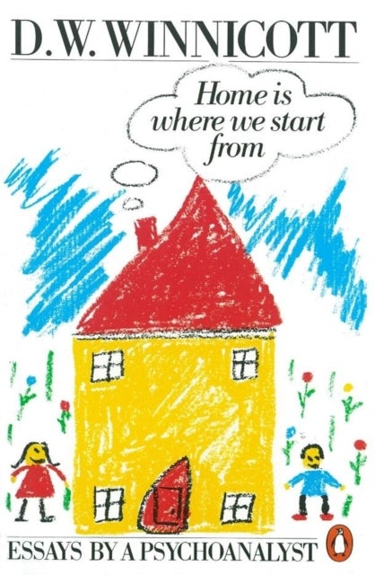 Home is Where We Start from - Essays by a Psychoanalyst