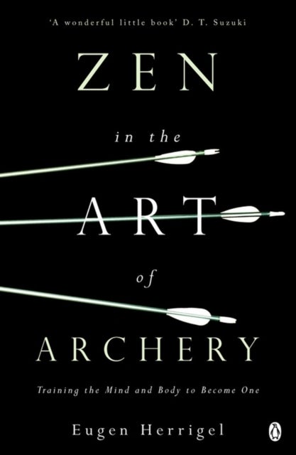 Zen in the Art of Archery - Training the Mind and Body to Become One