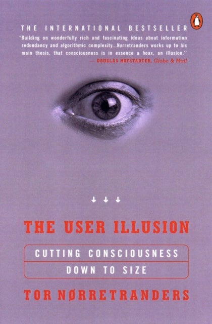 The User Illusion - Cutting Consciousness Down to Size