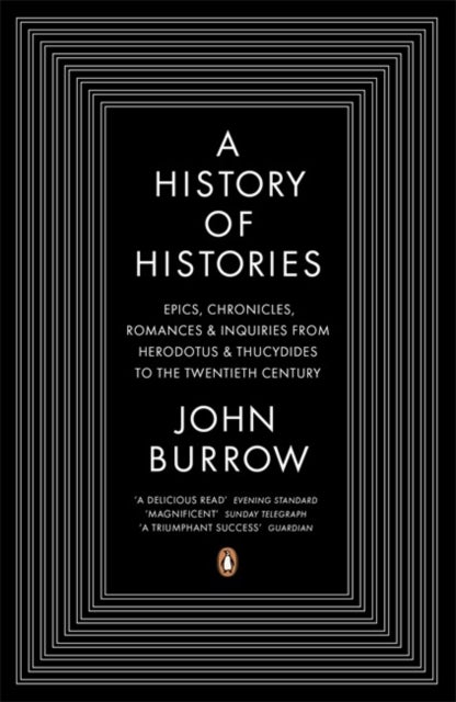 A History of Histories - Epics, Chronicles, Romances and Inquiries from Herodotus and Thucydides to the Twentieth Century