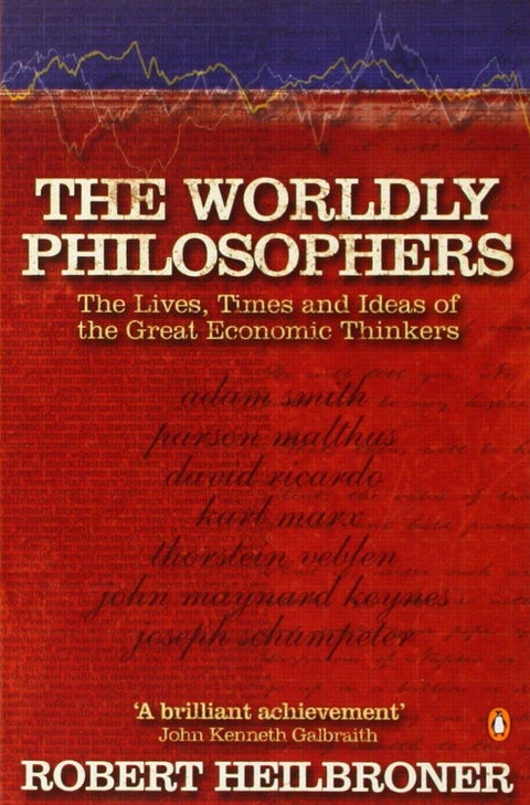 The Worldly Philosophers - The Lives, Times, and Ideas of the Great Economic Thinkers