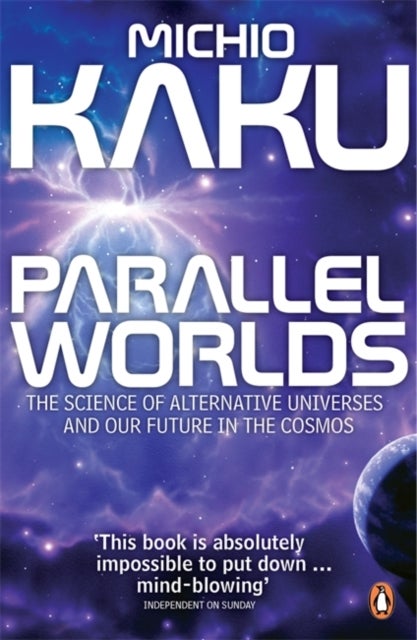 Parallel Worlds - The Science of Alternative Universes and Our Future in the Cosmos