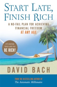 Start Late, Finish Rich - A No-fail Plan for Achieving Financial Freedom at Any Age
