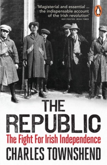 The Republic - The Fight for Irish Independence, 1918-1923