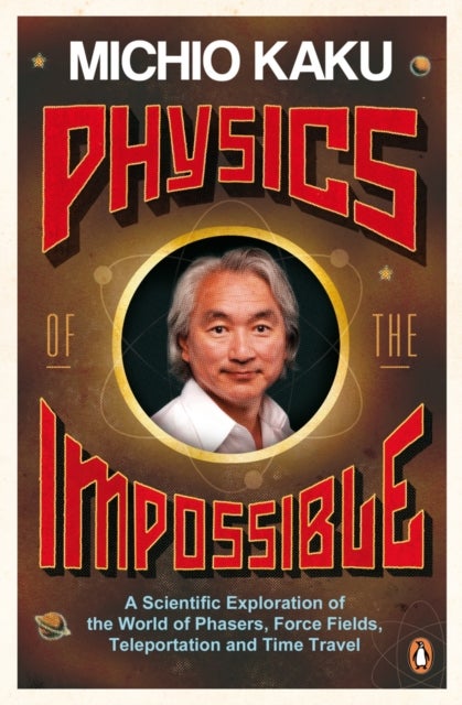Physics of the Impossible - A Scientific Exploration of the World of Phasers, Force Fields, Teleportation and Time Travel
