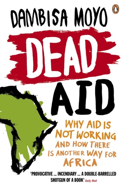 Dead Aid - Why aid is not working and how there is another wa