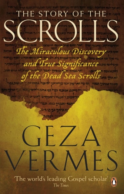 The Story of the Scrolls - The miraculous discovery and true significance of the Dead Sea Scrolls