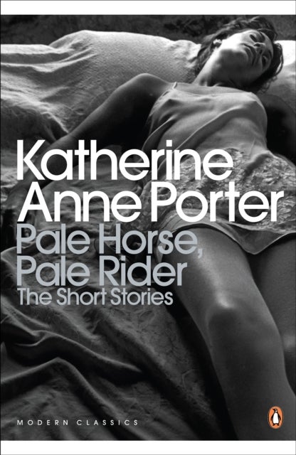 Pale Horse, Pale Rider: The Selected Stories of Katherine Anne Porter - The Selected Stories of Katherine Anne Porter