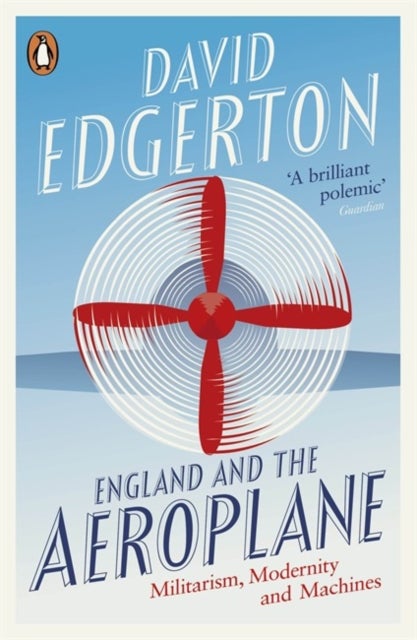 England and the Aeroplane - Militarism, Modernity and Machines