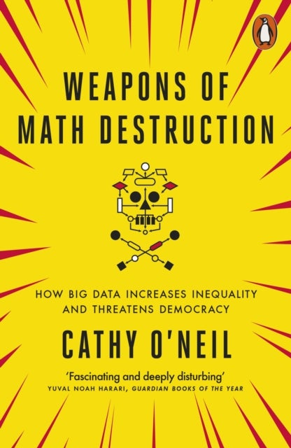 Weapons of math destruction - how big data increases inequality and threatens democracy