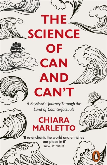 The Science of Can and Can't - A Physicist's Journey Through the Land of Counterfactuals