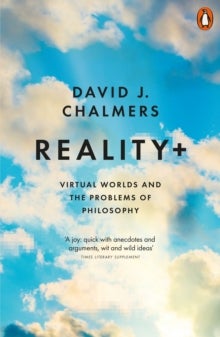Reality+ - Virtual Worlds and the Problems of Philosophy