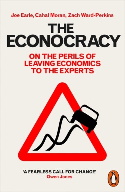 The Econocracy - On the Perils of Leaving Economics to the Experts