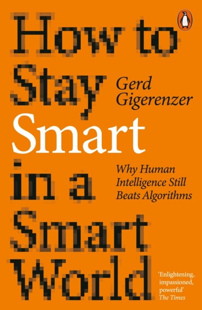 How to Stay Smart in a Smart World - Why Human Intelligence Still Beats Algorithms