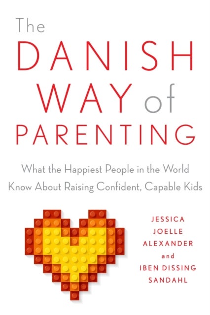 The Danish Way of Parenting - What the Happiest People in the World Know About Raising Confident, Capable Kids