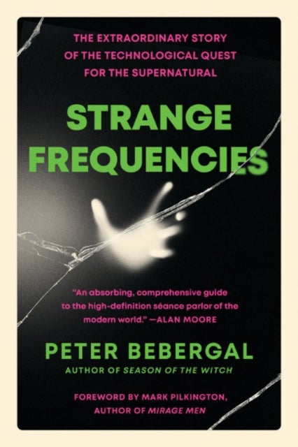 Strange Frequencies - The Extraordinary Story of the Technological Quest for the Supernatural