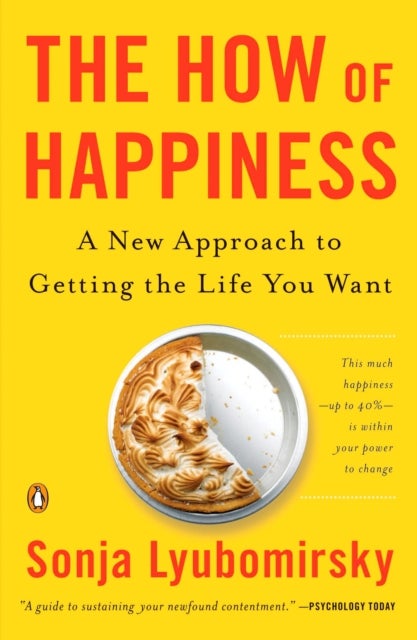 The How of Happiness - A New Approach to Getting the Life You Want